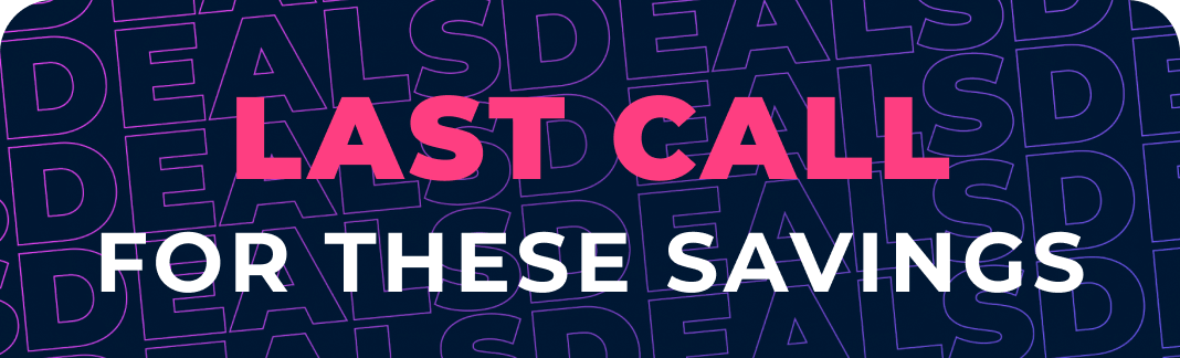 Last call for savings.