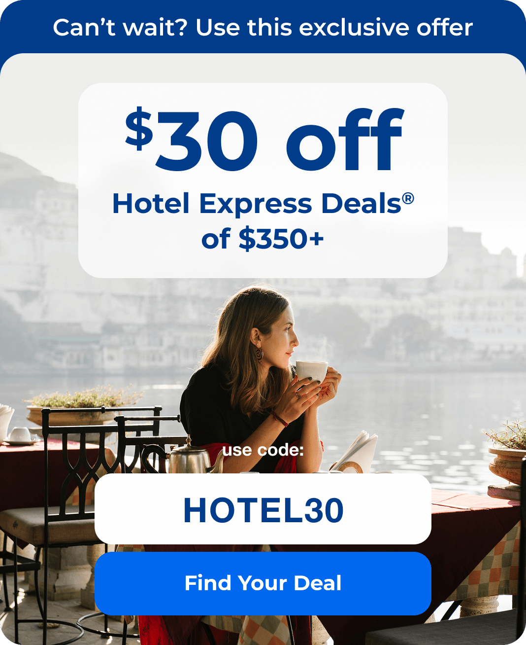 $30 off hotel Express Deals of $350+. Code HOTEL30.