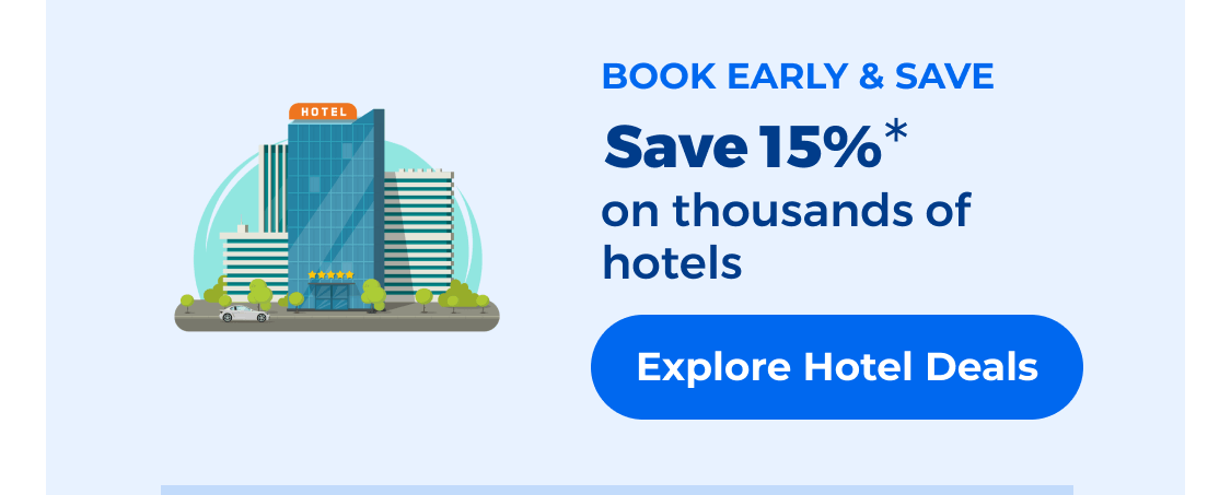 Book early and save 15% on hotels*